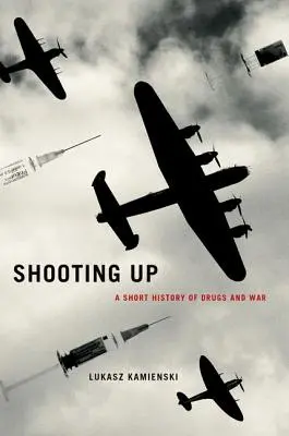 Streľba nahor: Krátka história drog a vojny - Shooting Up: A Short History of Drugs and War