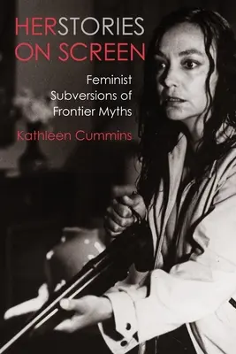 Herstories on Screen (Príbehy na plátne): Vydanie knihy: Feministické prevrátenie hraničných mýtov - Herstories on Screen: Feminist Subversions of Frontier Myths