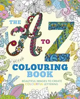 Vymaľovánky od A po Z - nádherné obrázky na vytvorenie farebných písmen - A to Z Colouring Book - Beautiful Images to Create Colourful Lettering