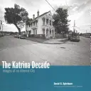 Desaťročie Katriny: Obrazy zmeneného mesta - The Katrina Decade: Images of an Altered City