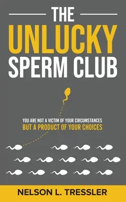 Klub nešťastných spermií: Nie ste obeťou svojich okolností, ale produktom svojich rozhodnutí - The Unlucky Sperm Club: You are Not a Victim of Your Circumstances but a Product of Your Choices