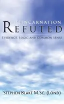Reinkarnácia vyvrátená - dôkazy, logika a zdravý rozum (Blake M. Sc (Lond) Stephen) - Reincarnation Refuted - Evidence, Logic and Common Sense (Blake M. Sc (Lond) Stephen)