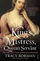 Kráľova milenka, kráľovnina služobníčka - Život a doba Henrietty Howardovej - King's Mistress, Queen's Servant - The Life and Times of Henrietta Howard