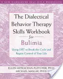 The Dialectical Behavior Therapy Skills Workbook for Bulimia (Pracovný zošit dialektickej behaviorálnej terapie pre bulímiu): Pomocou Dbt prelomiť cyklus a získať späť kontrolu nad svojím životom - The Dialectical Behavior Therapy Skills Workbook for Bulimia: Using Dbt to Break the Cycle and Regain Control of Your Life