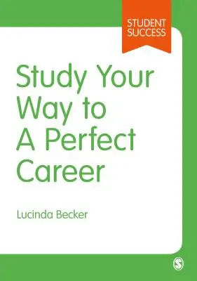 Študujte svoju cestu k dokonalej kariére: Ako sa rýchlo stať úspešným študentom a potom to zúročiť - Study Your Way to Your Perfect Career: How to Become a Successful Student, Fast, and Then Make It Count