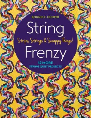 Šialenstvo zo šnúr: 12 ďalších projektov šnúrových quiltov; prúžky, šnúry a scrappy veci! - String Frenzy: 12 More String Quilt Projects; Strips, Strings & Scrappy Things!
