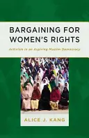 Vyjednávanie o právach žien: Aktivizmus v ašpirujúcej moslimskej demokracii - Bargaining for Women's Rights: Activism in an Aspiring Muslim Democracy