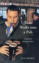 Muž vstúpi do krčmy: A Sociable History of Beer (Spoločenská história piva) - Man Walks Into a Pub: A Sociable History of Beer