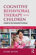 Kognitívno-behaviorálna terapia s deťmi: Príručka pre komunitného praktika - Cognitive Behavioral Therapy with Children: A Guide for the Community Practitioner