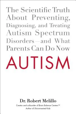 Autizmus: Autizmus: vedecká pravda o prevencii, diagnostike a liečbe porúch autistického spektra - a čo môžu rodičia urobiť teraz - Autism: The Scientific Truth about Preventing, Diagnosing, and Treating Autism Spectrum Disorders--And What Parents Can Do Now