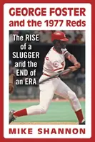 George Foster a Červený tím z roku 1977: Vzostup Sluggera a koniec jednej éry - George Foster and the 1977 Reds: The Rise of a Slugger and the End of an Era