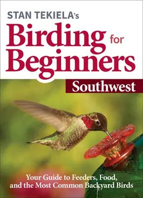 Stan Tekiela's Birding for Beginners: Vychádzka pre vtákov: Juhozápad: Vtáctvo na dvore: sprievodca po kŕmidlách, potrave a najbežnejších vtákoch na dvore - Stan Tekiela's Birding for Beginners: Southwest: Your Guide to Feeders, Food, and the Most Common Backyard Birds