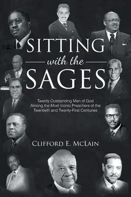 Posedenie s mudrcami: Dvadsať vynikajúcich Božích mužov medzi najikonickejšími kazateľmi dvadsiateho a dvadsiateho prvého storočia - Sitting With The Sages: Twenty Outstanding Men of God Among the Most Iconic Preachers of the Twentieth and Twenty-First Centuries