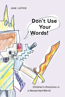 Nepoužívajte svoje slová! Emócie detí v zosieťovanom svete - Don't Use Your Words!: Children's Emotions in a Networked World