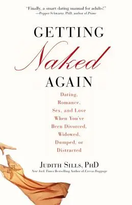 Znovu sa obnažiť: Keď ste sa rozviedli, ovdoveli, dostali kopačky alebo ste boli rozptýlení: randenie, romantika, sex a láska - Getting Naked Again: Dating, Romance, Sex, and Love When You've Been Divorced, Widowed, Dumped, or Distracted