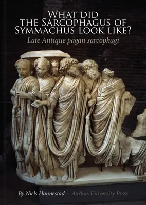 Ako vyzeral Symmachov sarkofág? Neskoroantické pohanské sarkofágy - What Did the Sarcophagus of Symmachus Look Like?: Late Antique Pagan Sarcophagi