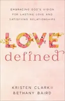 Definovaná láska: Prijať Božiu víziu trvalej lásky a uspokojivých vzťahov - Love Defined: Embracing God's Vision for Lasting Love and Satisfying Relationships