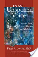 Nevysloveným hlasom: Ako sa telo zbavuje traumy a obnovuje dobro - In an Unspoken Voice: How the Body Releases Trauma and Restores Goodness
