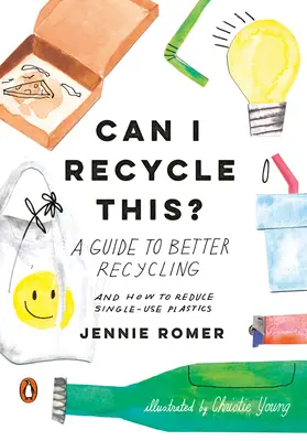 Môžem to recyklovať?: Príručka o lepšej recyklácii a o tom, ako znížiť množstvo jednorazových plastov - Can I Recycle This?: A Guide to Better Recycling and How to Reduce Single-Use Plastics