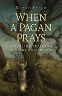 Keď sa pohan modlí: Modlitba v druidstve a za jeho hranicami - When a Pagan Prays: Exploring Prayer in Druidry and Beyond