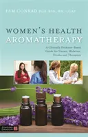 Aromaterapia pre zdravie žien: Aromaterapia: príručka pre zdravotné sestry, pôrodné asistentky, duly a terapeutov založená na klinických dôkazoch - Women's Health Aromatherapy: A Clinically Evidence-Based Guide for Nurses, Midwives, Doulas and Therapists
