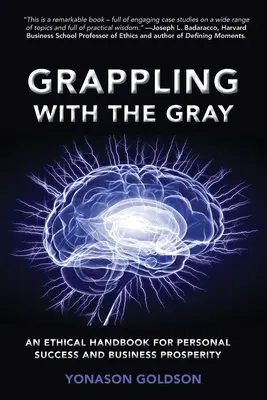 Grappling With The Gray: An Ethical Handbook for Personal Success and Business Prosperity (Ako sa vyrovnať so sivou: Etická príručka pre osobný úspech a podnikateľskú prosperitu) - Grappling With The Gray: An Ethical Handbook for Personal Success and Business Prosperity