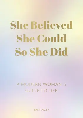 Verila, že môže, tak to urobila: Sprievodca modernej ženy životom - She Believed She Could So She Did: A Modern Woman's Guide to Life