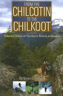 Od Chilcotinu k Chilkootu: Vybrané túry severnej Britskej Kolumbie - From the Chilcotin to the Chilkoot: Selected Hikes of Northern British Columbia