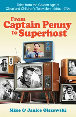 Od kapitána Pennyho po superhostiteľa: Príbehy zo zlatého veku clevelandskej detskej televízie, 50. - 70. roky 20. storočia - From Captain Penny to Superhost: Tales from the Golden Age of Cleveland Children's Television, 1950s-1970s