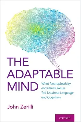 Prispôsobivá myseľ: Čo nám neuroplasticita a opakované používanie neurónov prezrádza o jazyku a poznávaní - The Adaptable Mind: What Neuroplasticity and Neural Reuse Tells Us about Language and Cognition