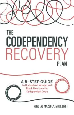 The Codependency Recovery Plan (Plán na zotavenie zo závislosti): Päťkrokový sprievodca na pochopenie, prijatie a oslobodenie sa od cyklu spoluzávislosti (A 5-Step Guide to Understand, Accept, and Break Free from the Codependent Cycle) - The Codependency Recovery Plan: A 5-Step Guide to Understand, Accept, and Break Free from the Codependent Cycle