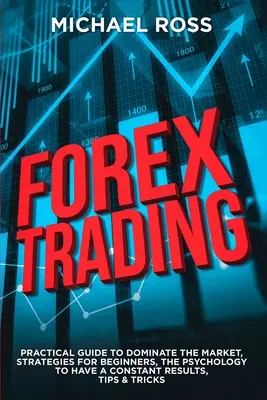 Forexové obchodovanie: PRAKTICKÁ PRÍRUČKA, ako ovládnuť trh: Stratégie pre začiatočníkov, psychológia, aby ste mali konštantné výsledky, tipy a tr - Forex Trading: PRACTICAL GUIDE to Dominate the Market: Strategies for Beginners, the Psychology to have a constant Results, Tips & Tr