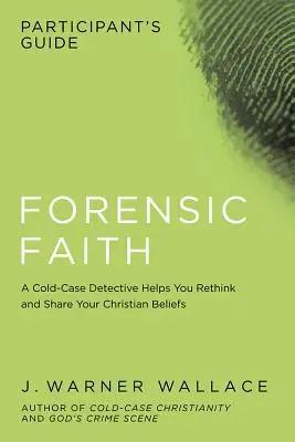 Forenzná viera: Príručka pre účastníkov: Detektív z oddelenia vrážd predkladá argumenty pre rozumnejšiu a preukázateľnejšiu kresťanskú vieru - Forensic Faith Participant's Guide: A Homicide Detective Makes the Case for a More Reasonable, Evidential Christian Faith