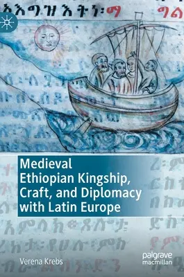 Stredoveká etiópska kráľovská moc, remeslá a diplomacia s latinskou Európou - Medieval Ethiopian Kingship, Craft, and Diplomacy with Latin Europe