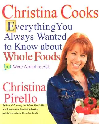 Christina varí: Všetko, čo ste vždy chceli vedieť o celých potravinách, ale báli ste sa opýtať - Christina Cooks: Everything You Always Wanted to Know about Whole Foods But Were Afraid to Ask