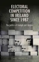 Volebná súťaž v Írsku od roku 1987: politika triumfu a zúfalstva - Electoral Competition in Ireland Since 1987: The Politics of Triumph and Despair