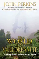 Svet je taký, aký si ho vysnívate: Učenie z Amazónie a Ánd - The World Is as You Dream It: Teachings from the Amazon and Andes