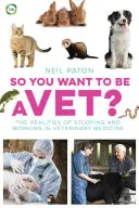 Chcete byť veterinárnym lekárom? Chceš sa stať veterinárnym lekárom a chceš sa stať veterinárnym lekárom? - So You Want to Be a Vet?: The Realities of Studying and Working in Veterinary Medicine