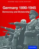 Oxford AQA History for GCSE: Germany 1890-1945: Demokracia a diktatúra - Oxford AQA History for GCSE: Germany 1890-1945: Democracy and Dictatorship