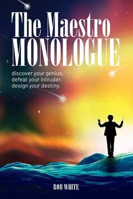 Monológ maestra: Objavte svojho génia. Porazte svojho votrelca. Navrhni svoj osud. - The Maestro Monologue: Discover Your Genius. Defeat Your Intruder. Design Your Destiny.