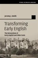 Transforming Early English: Znovuobjavenie ranej angličtiny a staršej škótčiny - Transforming Early English: The Reinvention of Early English and Older Scots