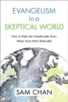 Evanjelizácia v skeptickom svete: Ako urobiť neuveriteľnú správu o Ježišovi uveriteľnejšou - Evangelism in a Skeptical World: How to Make the Unbelievable News about Jesus More Believable