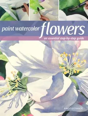Maľovať akvarelové kvety: Maľuj kvety: Sprievodca krok za krokom pre začiatočníkov - Paint Watercolor Flowers: A Beginner's Step-By-Step Guide