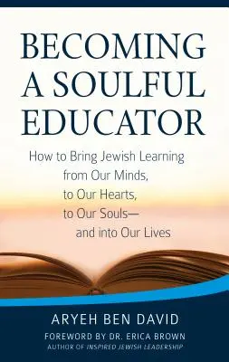 Stať sa oduševneným pedagógom: Ako preniesť židovské učenie z našich myslí do našich sŕdc, do našich duší - a do našich životov - Becoming a Soulful Educator: How to Bring Jewish Learning from Our Minds, to Our Hearts, to Our Souls--And Into Our Lives