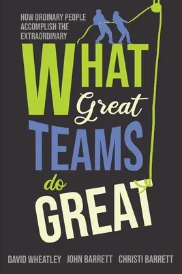 Čo robia skvelé tímy skvelo: Ako obyčajní ľudia dosahujú neobyčajné veci - What Great Teams Do Great: How Ordinary People Accomplish the Extraordinary