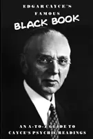 Slávna čierna kniha Edgara Caycea: Cayceova kniha: A-Z sprievodca Cayceovými vešteckými výkladmi - Edgar Cayce's Famous Black Book: An A-Z Guide to Cayce's Psychic Readings