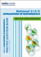 National 3/4/5 Applications of Maths - Practise and Learn Cfe Topics (Národné aplikácie matematiky 3/4/5) - National 3/4/5 Applications of Maths - Practise and Learn Cfe Topics