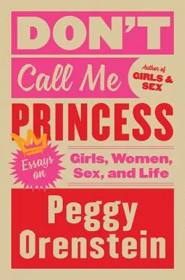 Nehovor mi princezná: Eseje o dievčatách, ženách, sexe a živote - Don't Call Me Princess: Essays on Girls, Women, Sex, and Life