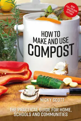 Ako vyrábať a používať kompost: Praktický sprievodca pre domácnosti, školy a komunity - How to Make and Use Compost: The Practical Guide for Home, Schools and Communities