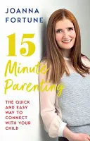 15-minútové rodičovstvo - rýchly a jednoduchý spôsob, ako sa spojiť s dieťaťom - 15-Minute Parenting - The Quick and Easy Way to Connect with Your Child